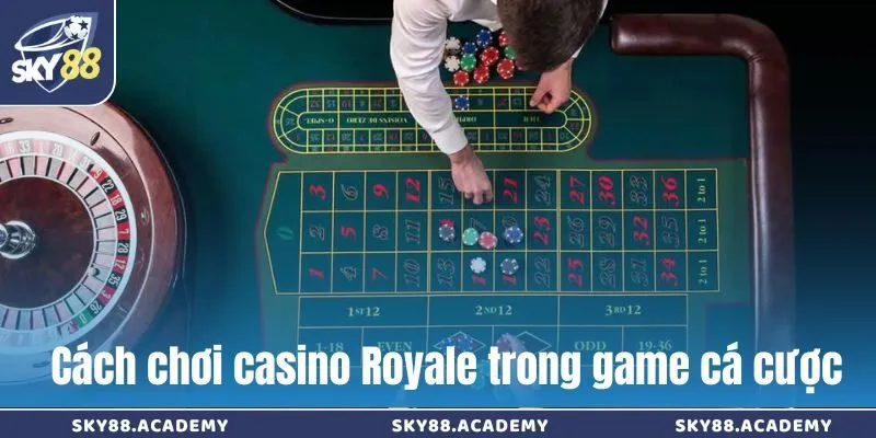 Cách chơi Casino Royale chuyên nghiệp tại sòng bạc online Cách chơi casino Royale trong game cá cược