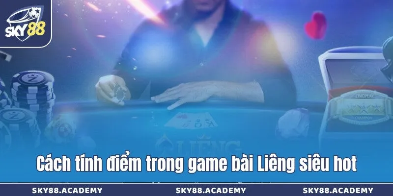 Cách chơi Liêng Sky88 - Cẩm nang hữu ích cho tân thủ Cách tính điểm trong game bài Liêng siêu hot