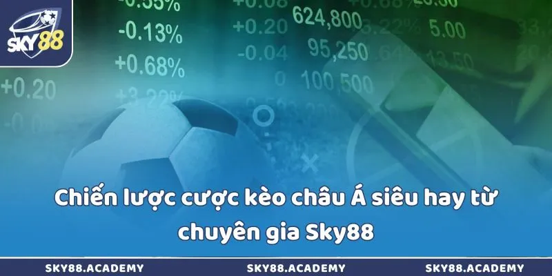 Chiến lược cược kèo châu Á siêu hay từ chuyên gia Sky88 Chiến lược cược kèo châu Á siêu hay từ chuyên gia Sky88