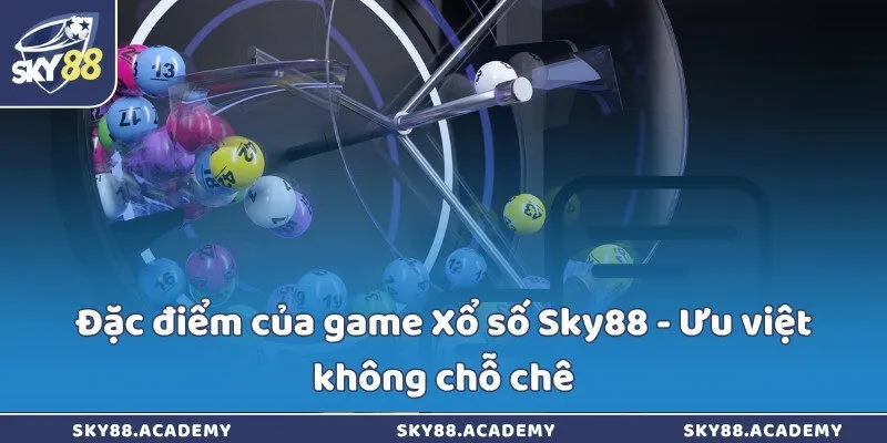 Xổ số Sky88 - Dễ dàng biến mọi giấc mơ thành hiện thực Đặc điểm của game Xổ số Sky88 - Ưu việt không chỗ chê