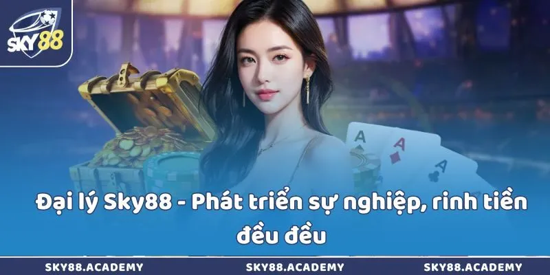 Đại lý Sky88 - Phát triển sự nghiệp, rinh tiền đều đều Đại lý Sky88 - Phát triển sự nghiệp, rinh tiền đều đều