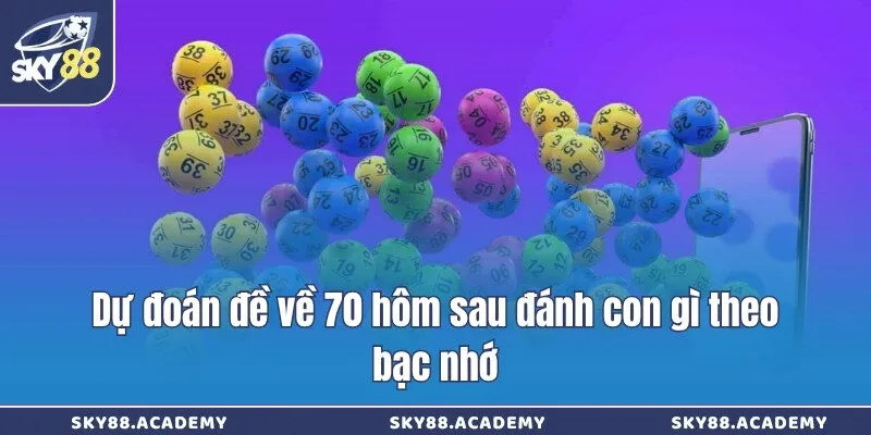 Giải mã đề về 70 hôm sau về con gì qua kinh nghiệm cao thủ Dự đoán đề về 70 hôm sau đánh con gì theo bạc nhớ