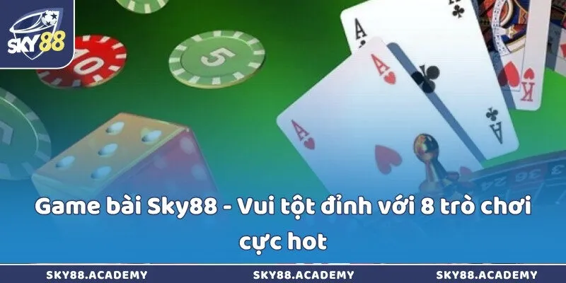 Game bài Sky88 - Vui tột đỉnh với 8 trò chơi cực hot Game bài Sky88 - Vui tột đỉnh với 8 trò chơi cực hot