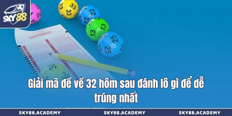 Giải mã đề về 32 hôm sau đánh lô gì để dễ trúng nhất