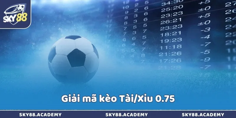Giải mã kèo Tài/Xỉu 0.75