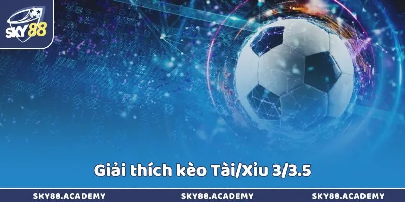 Giải thích kèo Tài/Xỉu 3/3.5