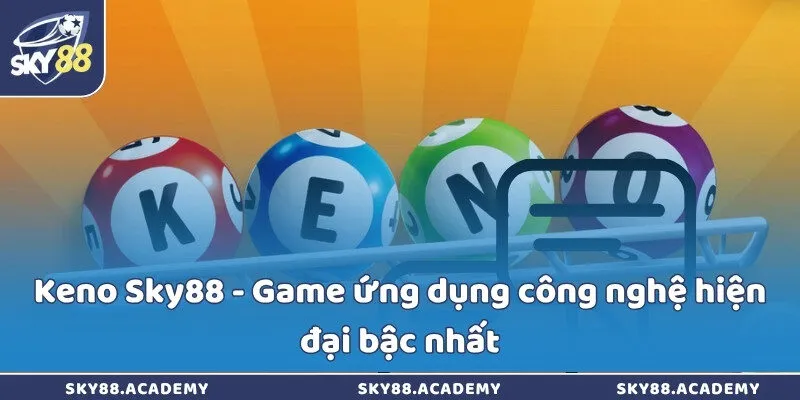 Keno Sky88 - Game ứng dụng công nghệ hiện đại bậc nhất