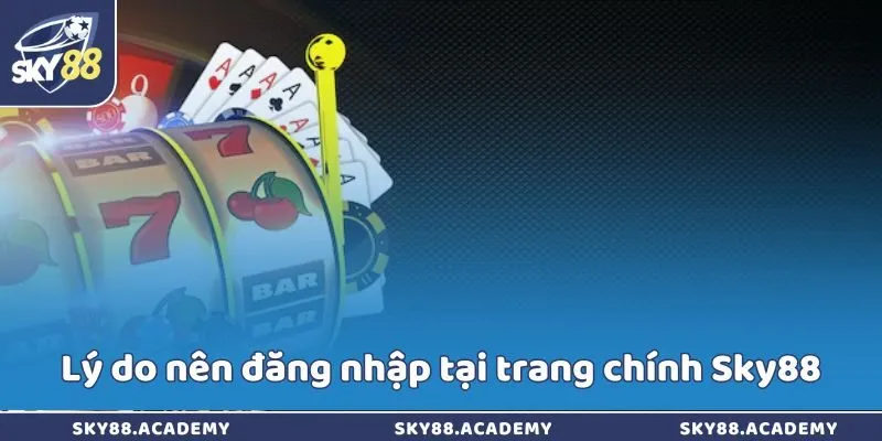 Đăng nhập Sky88 - Vào tài khoản vừa tạo trong vài giây Lý do nên đăng nhập tại trang chính Sky88
