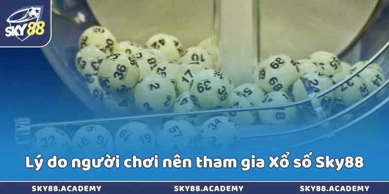 Xổ số Sky88 - Dễ dàng biến mọi giấc mơ thành hiện thực Lý do người chơi nên tham gia Xổ số Sky88