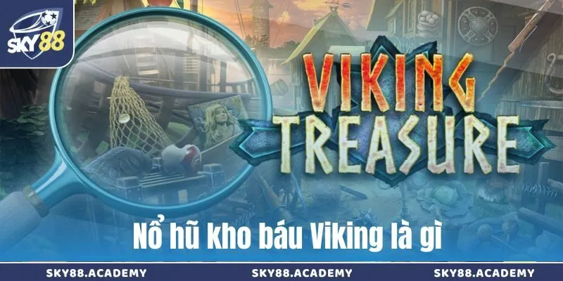 Nổ hũ Kho Báu Viking – Săn vàng Bắc Âu, Trúng Jackpot cực đã Nổ hũ kho báu Viking là gì