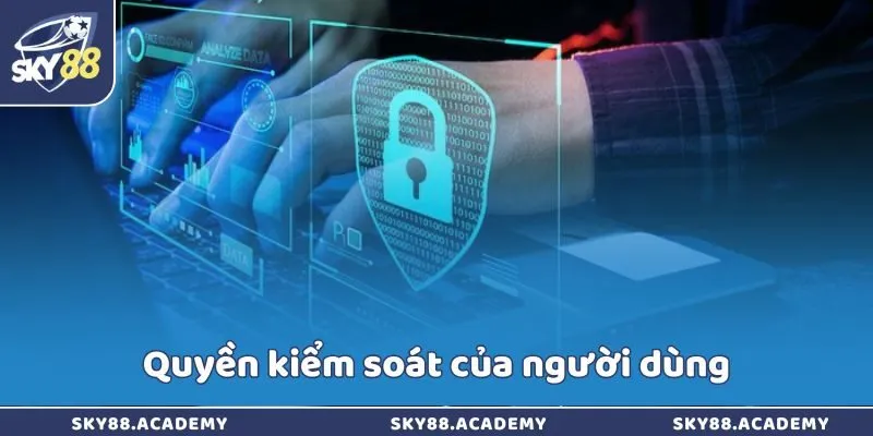 Quyền Riêng Tư Sky88 – Bảo Vệ Dữ Liệu Người Dùng Quyền kiểm soát của người dùng