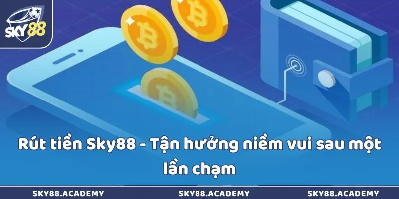 Rút tiền Sky88 - Tận hưởng niềm vui sau một lần chạm Rút tiền Sky88 - Tận hưởng niềm vui sau một lần chạm