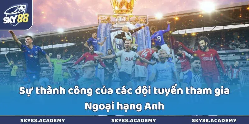 Sự thành công của các đội tuyển tham gia Ngoại hạng Anh Sự thành công của các đội tuyển tham gia Ngoại hạng Anh