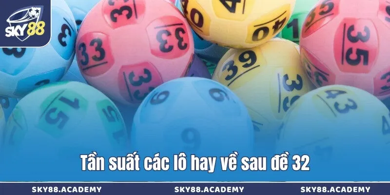 Giải mã đề về 32 hôm sau đánh lô gì để dễ trúng nhất Tần suất các lô hay về sau đề 32