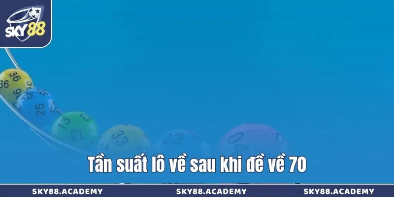 Giải mã đề về 70 hôm sau về con gì qua kinh nghiệm cao thủ Tần suất lô về sau khi đề về 70