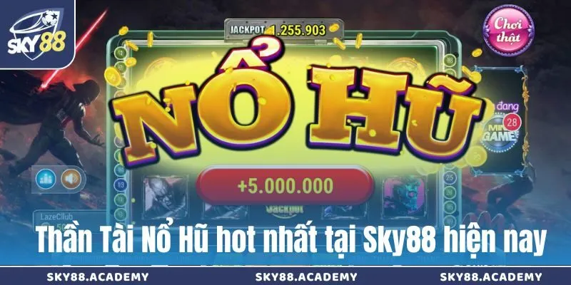 Nổ hũ Sky88 – Game đổi thưởng uy tín, dễ trúng jackpot lớn Thần Tài Nổ Hũ hot nhất tại Sky88 hiện nay