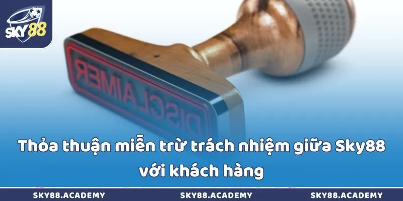Thỏa thuận miễn trừ trách nhiệm giữa Sky88 với khách hàng