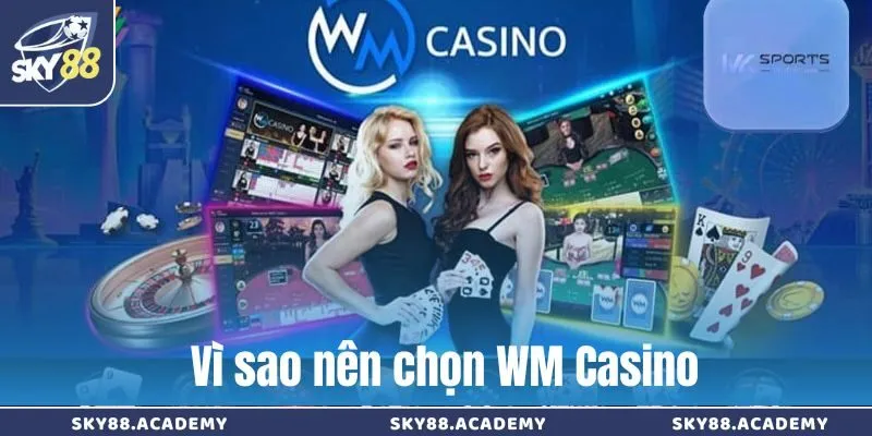 Vì sao nên chọn WM Live Casino