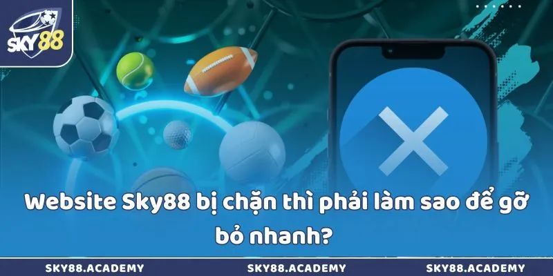 Website Sky88 bị chặn thì phải làm sao để gỡ bỏ nhanh? Website Sky88 bị chặn thì phải làm sao để gỡ bỏ nhanh?
