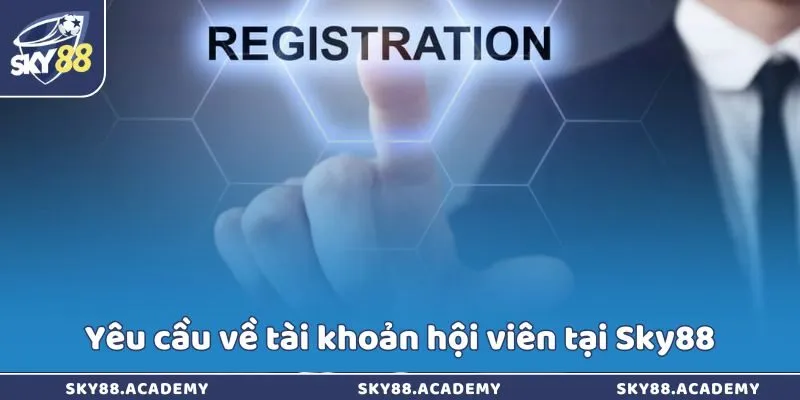 Đăng ký Sky88 - Duyệt thông tin siêu tốc trong vài giây Yêu cầu về tài khoản hội viên tại Sky88